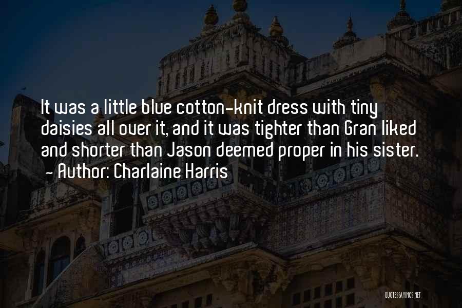 Charlaine Harris Quotes: It Was A Little Blue Cotton-knit Dress With Tiny Daisies All Over It, And It Was Tighter Than Gran Liked