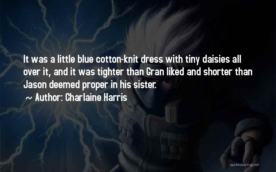 Charlaine Harris Quotes: It Was A Little Blue Cotton-knit Dress With Tiny Daisies All Over It, And It Was Tighter Than Gran Liked