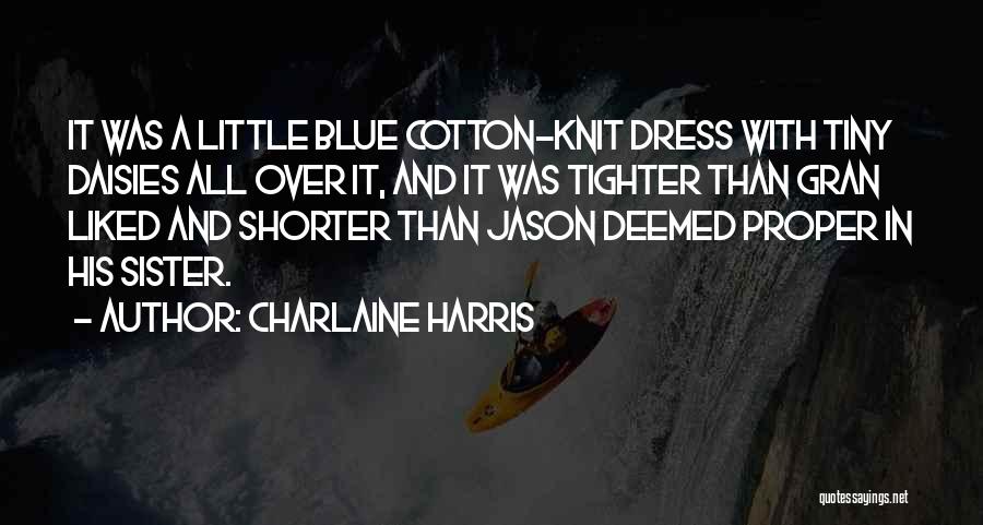 Charlaine Harris Quotes: It Was A Little Blue Cotton-knit Dress With Tiny Daisies All Over It, And It Was Tighter Than Gran Liked