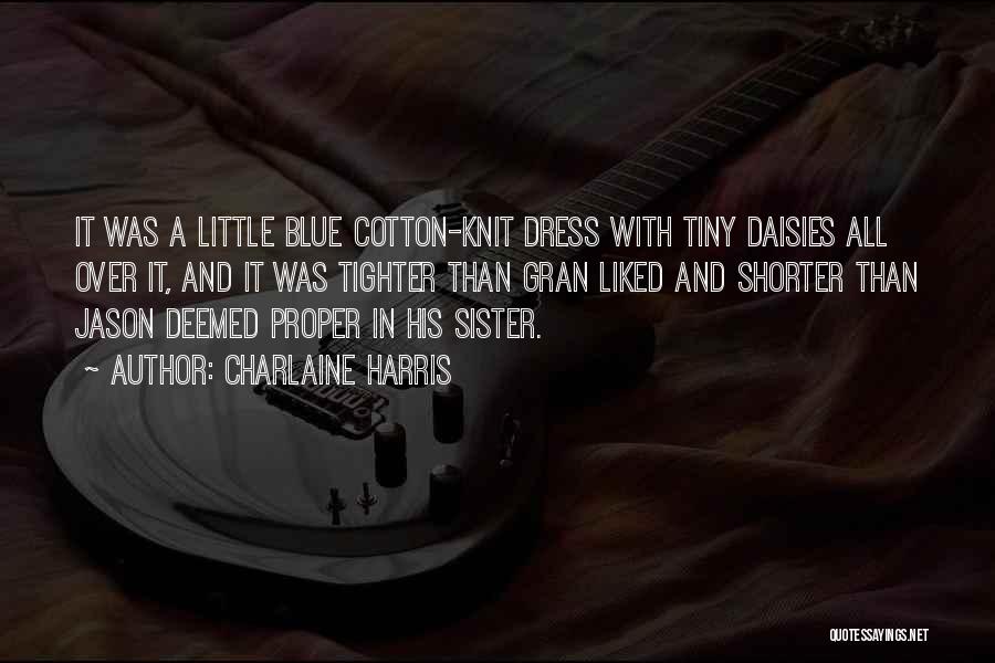 Charlaine Harris Quotes: It Was A Little Blue Cotton-knit Dress With Tiny Daisies All Over It, And It Was Tighter Than Gran Liked