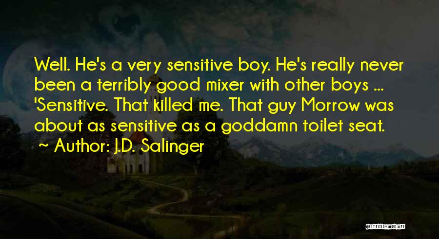 J.D. Salinger Quotes: Well. He's A Very Sensitive Boy. He's Really Never Been A Terribly Good Mixer With Other Boys ... 'sensitive. That