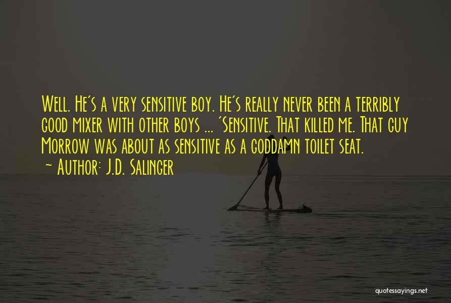 J.D. Salinger Quotes: Well. He's A Very Sensitive Boy. He's Really Never Been A Terribly Good Mixer With Other Boys ... 'sensitive. That