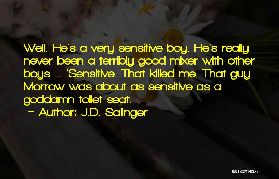 J.D. Salinger Quotes: Well. He's A Very Sensitive Boy. He's Really Never Been A Terribly Good Mixer With Other Boys ... 'sensitive. That