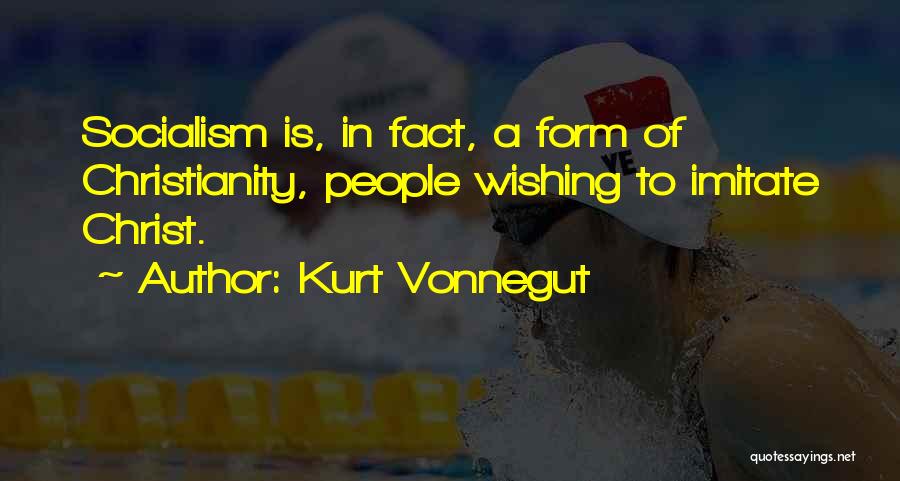 Kurt Vonnegut Quotes: Socialism Is, In Fact, A Form Of Christianity, People Wishing To Imitate Christ.