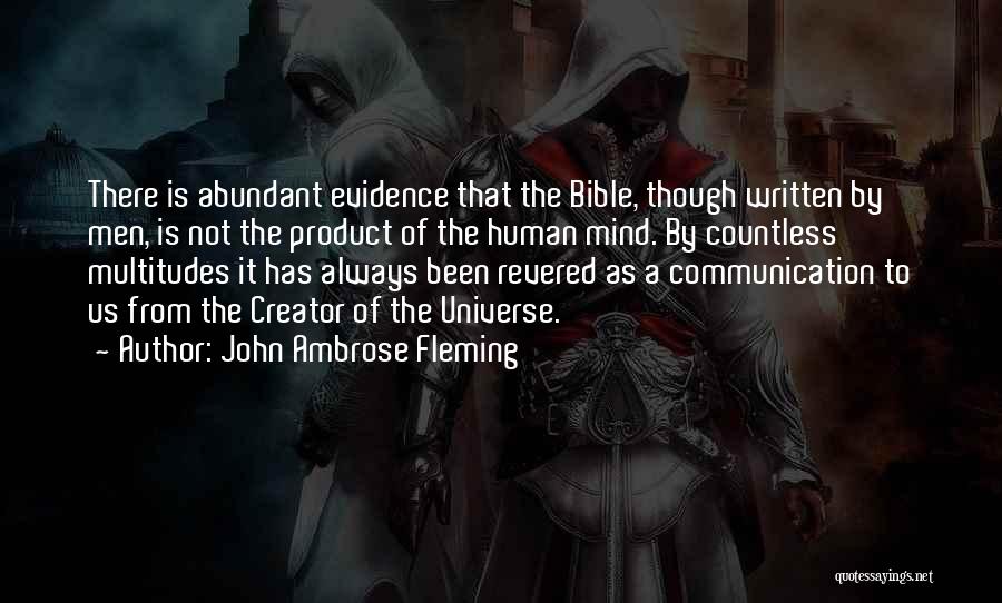 John Ambrose Fleming Quotes: There Is Abundant Evidence That The Bible, Though Written By Men, Is Not The Product Of The Human Mind. By