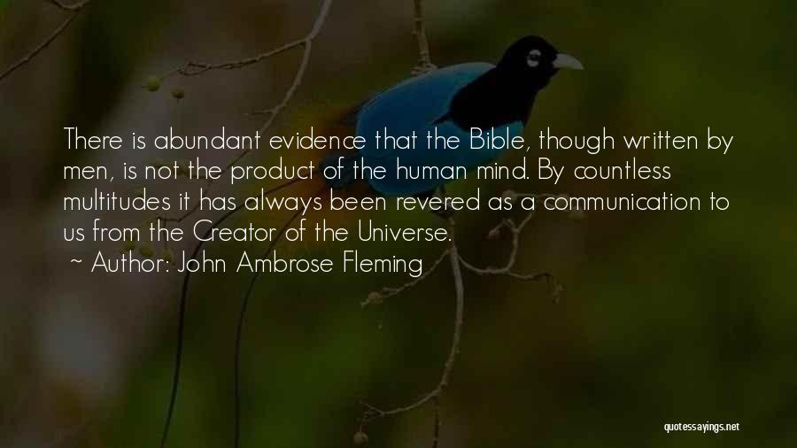 John Ambrose Fleming Quotes: There Is Abundant Evidence That The Bible, Though Written By Men, Is Not The Product Of The Human Mind. By