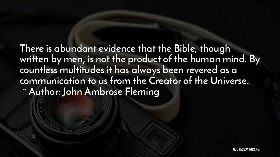 John Ambrose Fleming Quotes: There Is Abundant Evidence That The Bible, Though Written By Men, Is Not The Product Of The Human Mind. By