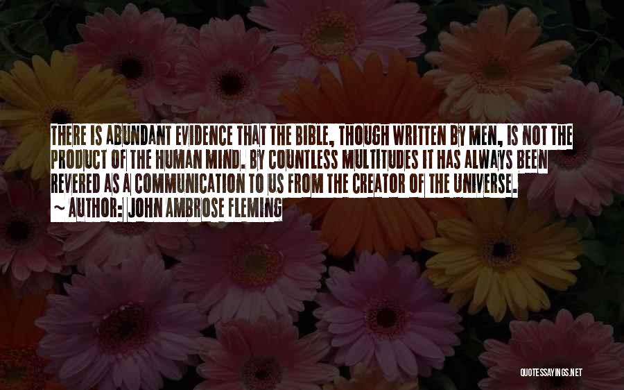 John Ambrose Fleming Quotes: There Is Abundant Evidence That The Bible, Though Written By Men, Is Not The Product Of The Human Mind. By