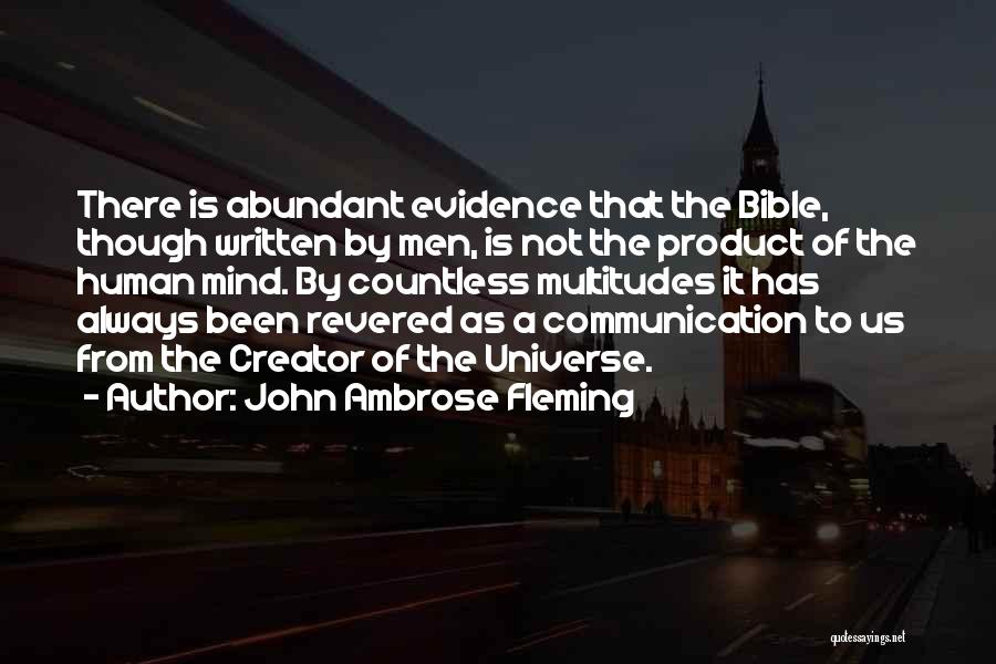 John Ambrose Fleming Quotes: There Is Abundant Evidence That The Bible, Though Written By Men, Is Not The Product Of The Human Mind. By