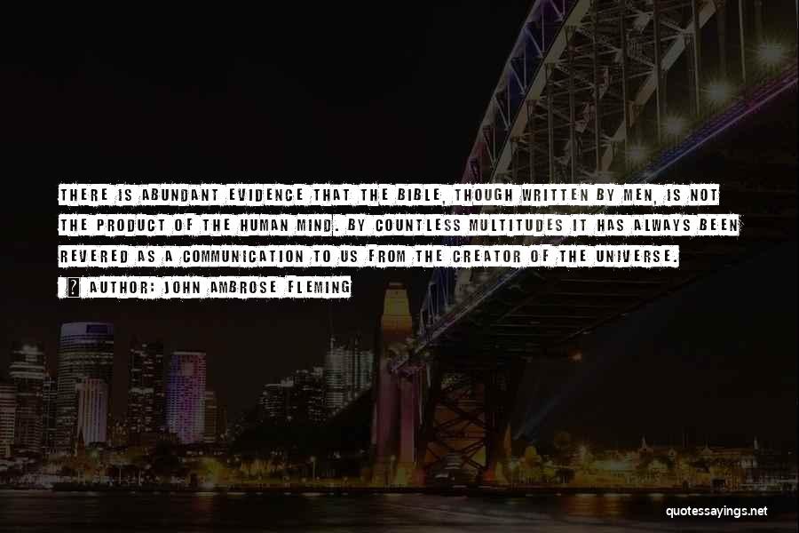 John Ambrose Fleming Quotes: There Is Abundant Evidence That The Bible, Though Written By Men, Is Not The Product Of The Human Mind. By