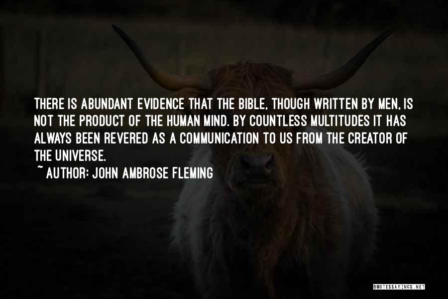 John Ambrose Fleming Quotes: There Is Abundant Evidence That The Bible, Though Written By Men, Is Not The Product Of The Human Mind. By