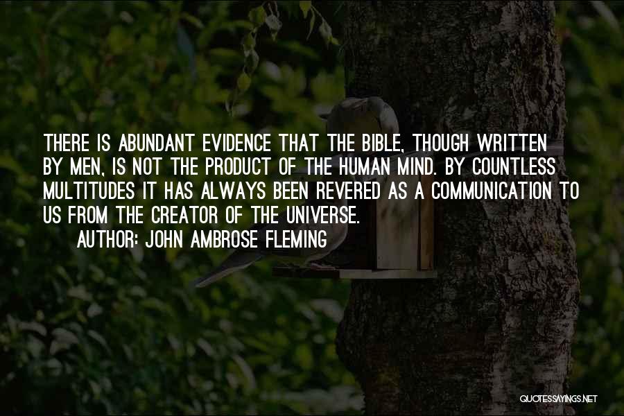 John Ambrose Fleming Quotes: There Is Abundant Evidence That The Bible, Though Written By Men, Is Not The Product Of The Human Mind. By