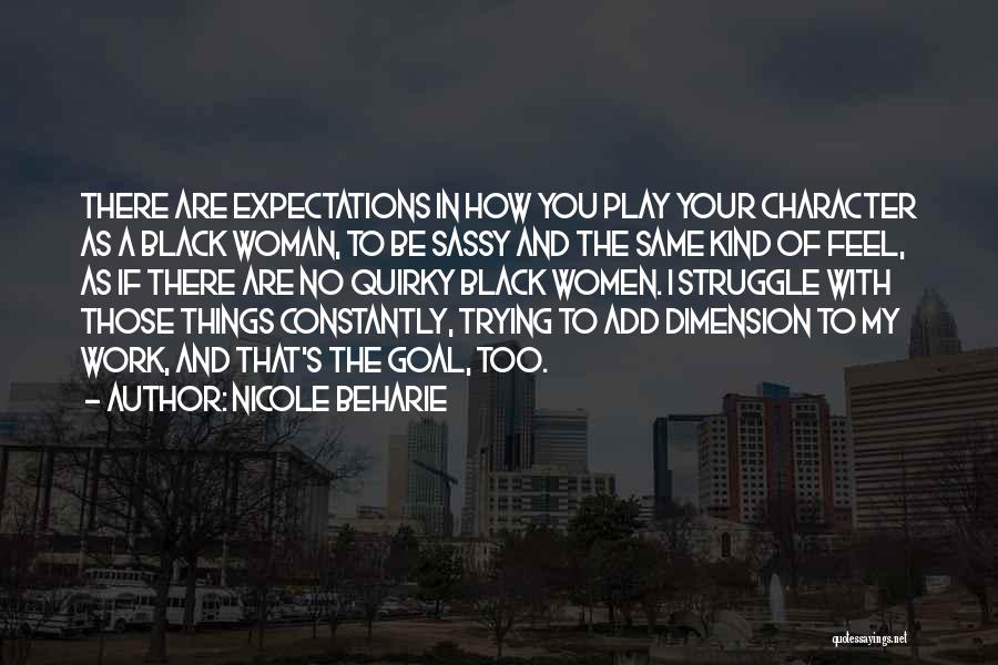 Nicole Beharie Quotes: There Are Expectations In How You Play Your Character As A Black Woman, To Be Sassy And The Same Kind