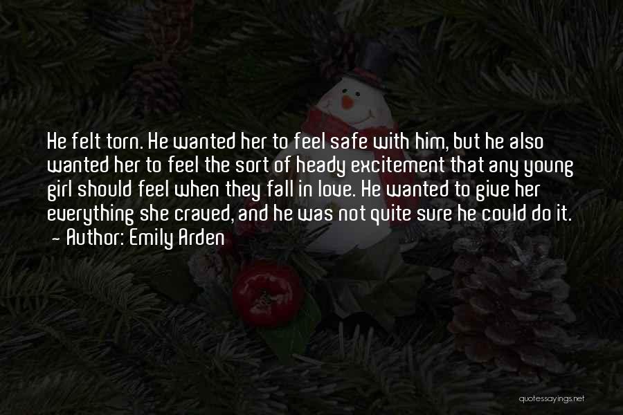 Emily Arden Quotes: He Felt Torn. He Wanted Her To Feel Safe With Him, But He Also Wanted Her To Feel The Sort