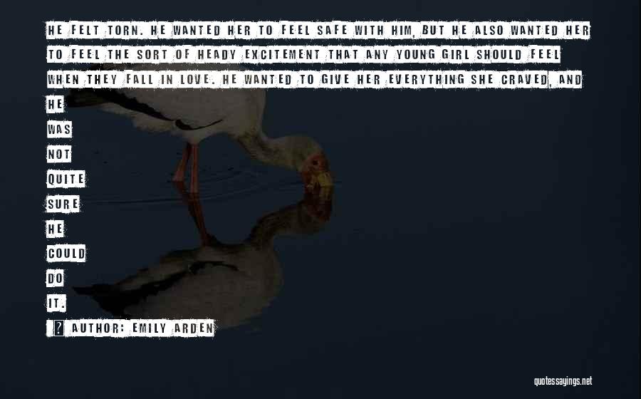 Emily Arden Quotes: He Felt Torn. He Wanted Her To Feel Safe With Him, But He Also Wanted Her To Feel The Sort