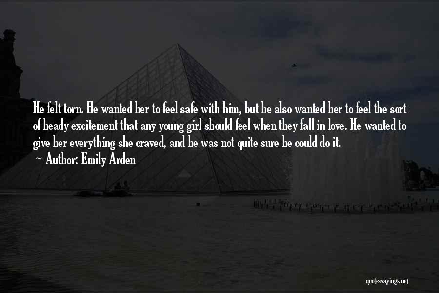 Emily Arden Quotes: He Felt Torn. He Wanted Her To Feel Safe With Him, But He Also Wanted Her To Feel The Sort