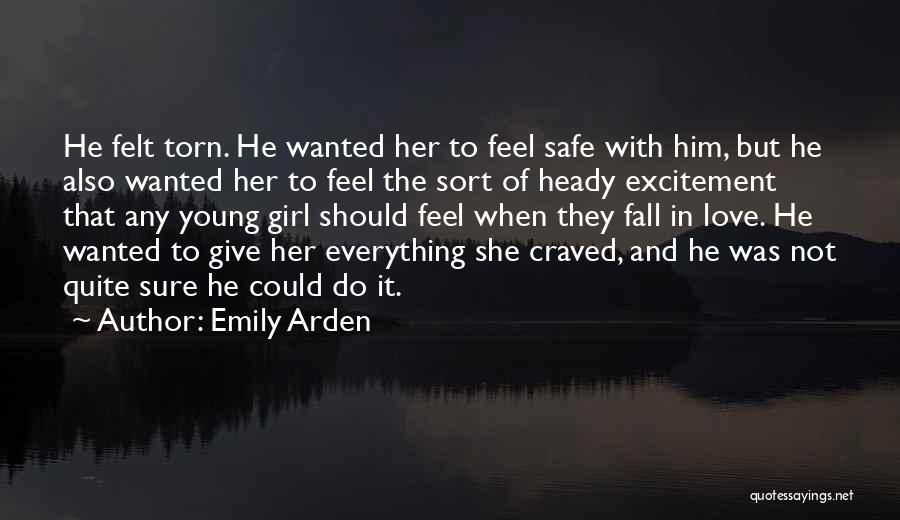 Emily Arden Quotes: He Felt Torn. He Wanted Her To Feel Safe With Him, But He Also Wanted Her To Feel The Sort