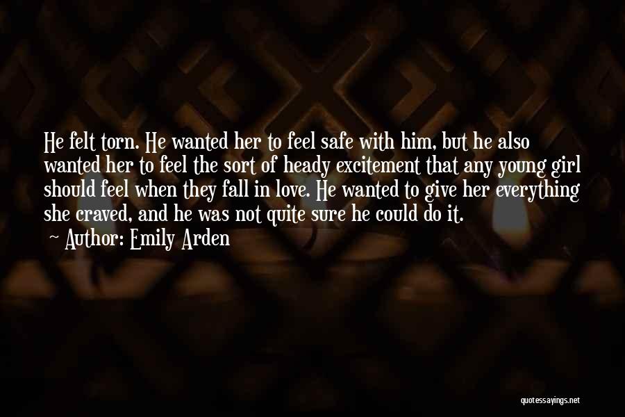 Emily Arden Quotes: He Felt Torn. He Wanted Her To Feel Safe With Him, But He Also Wanted Her To Feel The Sort