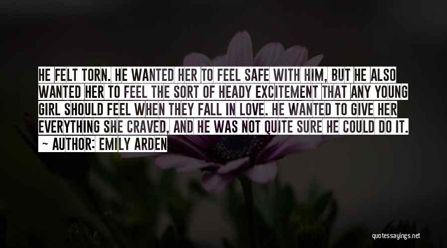 Emily Arden Quotes: He Felt Torn. He Wanted Her To Feel Safe With Him, But He Also Wanted Her To Feel The Sort