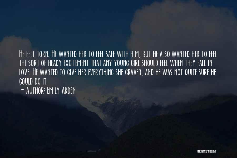 Emily Arden Quotes: He Felt Torn. He Wanted Her To Feel Safe With Him, But He Also Wanted Her To Feel The Sort