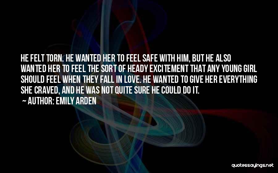Emily Arden Quotes: He Felt Torn. He Wanted Her To Feel Safe With Him, But He Also Wanted Her To Feel The Sort