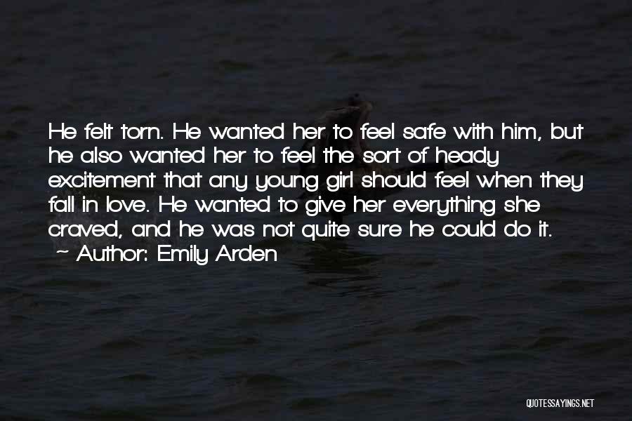 Emily Arden Quotes: He Felt Torn. He Wanted Her To Feel Safe With Him, But He Also Wanted Her To Feel The Sort