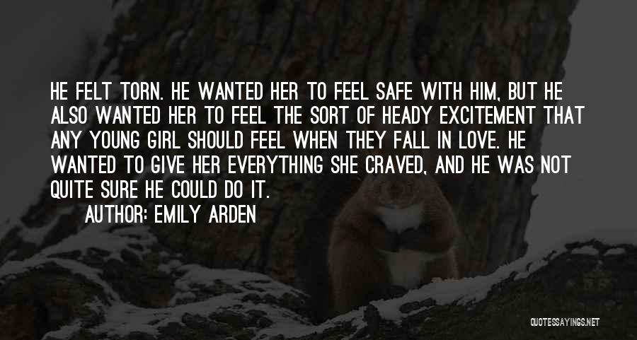 Emily Arden Quotes: He Felt Torn. He Wanted Her To Feel Safe With Him, But He Also Wanted Her To Feel The Sort