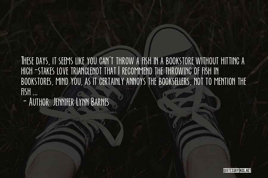 Jennifer Lynn Barnes Quotes: These Days, It Seems Like You Can't Throw A Fish In A Bookstore Without Hitting A High-stakes Love Trianglenot That