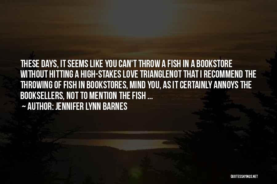 Jennifer Lynn Barnes Quotes: These Days, It Seems Like You Can't Throw A Fish In A Bookstore Without Hitting A High-stakes Love Trianglenot That