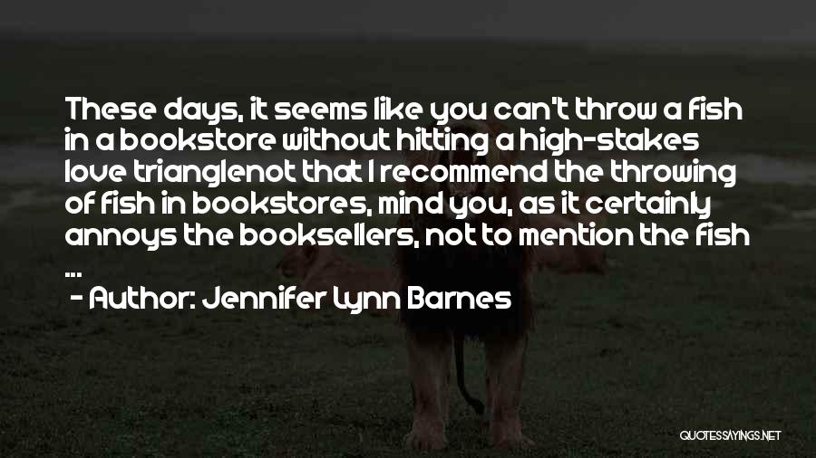 Jennifer Lynn Barnes Quotes: These Days, It Seems Like You Can't Throw A Fish In A Bookstore Without Hitting A High-stakes Love Trianglenot That