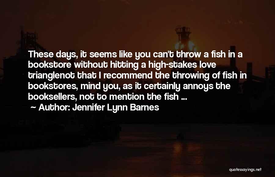 Jennifer Lynn Barnes Quotes: These Days, It Seems Like You Can't Throw A Fish In A Bookstore Without Hitting A High-stakes Love Trianglenot That