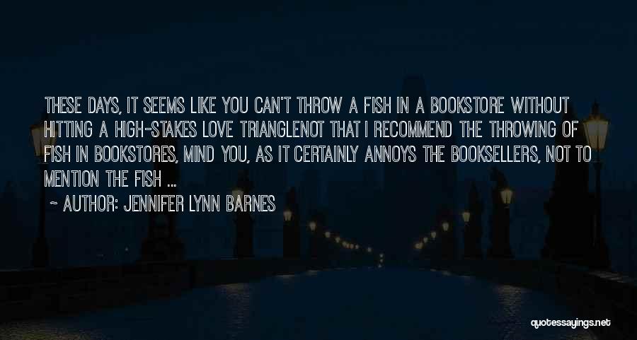 Jennifer Lynn Barnes Quotes: These Days, It Seems Like You Can't Throw A Fish In A Bookstore Without Hitting A High-stakes Love Trianglenot That