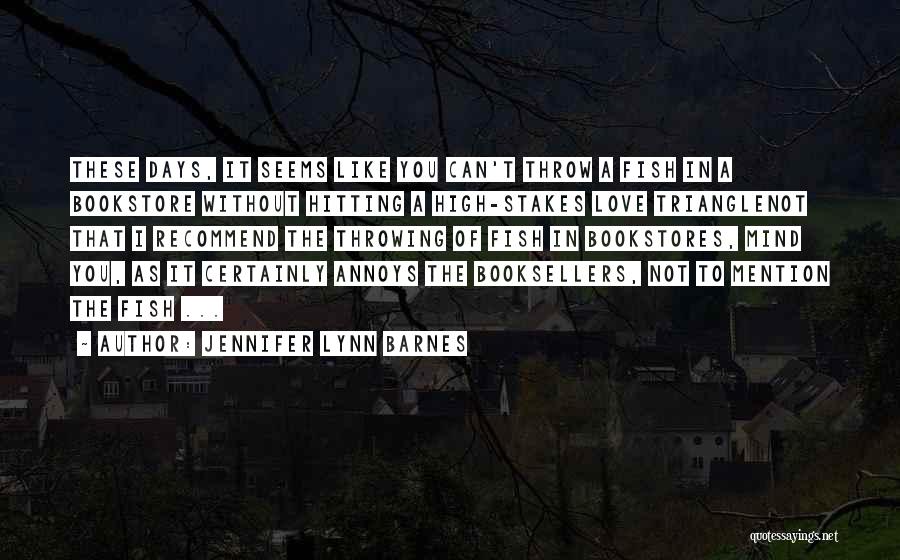 Jennifer Lynn Barnes Quotes: These Days, It Seems Like You Can't Throw A Fish In A Bookstore Without Hitting A High-stakes Love Trianglenot That