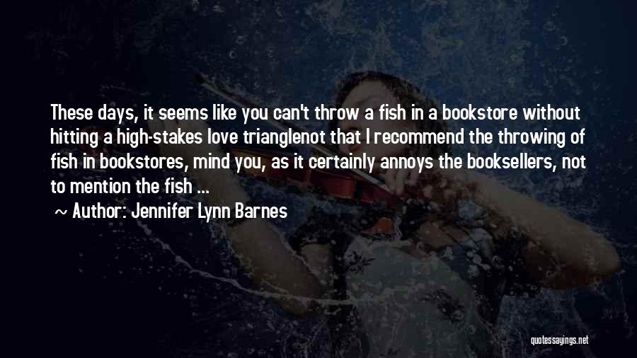 Jennifer Lynn Barnes Quotes: These Days, It Seems Like You Can't Throw A Fish In A Bookstore Without Hitting A High-stakes Love Trianglenot That