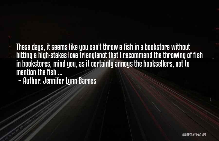 Jennifer Lynn Barnes Quotes: These Days, It Seems Like You Can't Throw A Fish In A Bookstore Without Hitting A High-stakes Love Trianglenot That