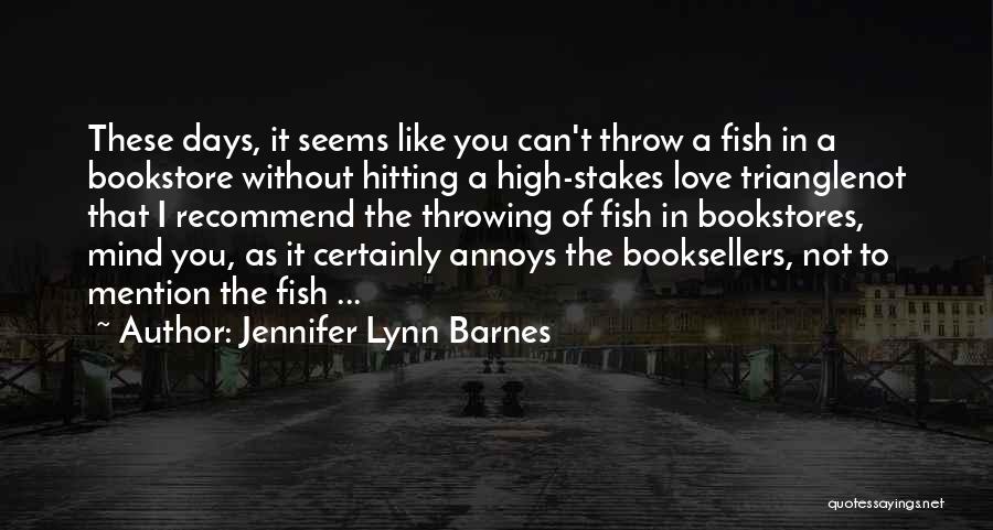 Jennifer Lynn Barnes Quotes: These Days, It Seems Like You Can't Throw A Fish In A Bookstore Without Hitting A High-stakes Love Trianglenot That