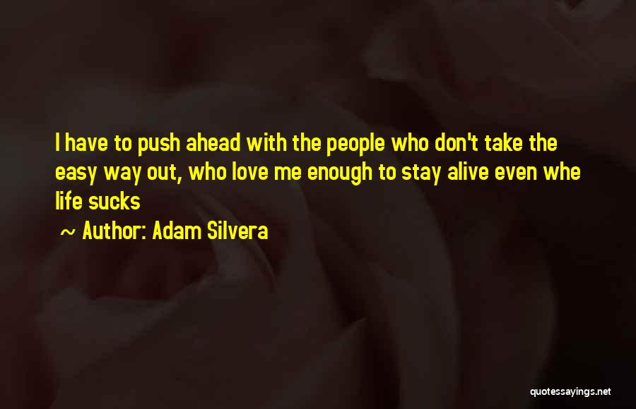 Adam Silvera Quotes: I Have To Push Ahead With The People Who Don't Take The Easy Way Out, Who Love Me Enough To