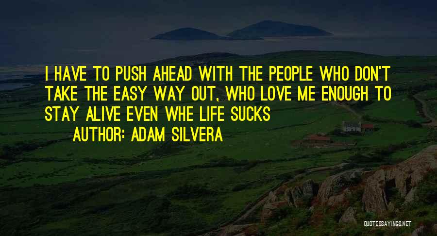 Adam Silvera Quotes: I Have To Push Ahead With The People Who Don't Take The Easy Way Out, Who Love Me Enough To