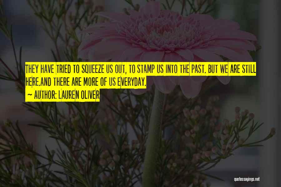 Lauren Oliver Quotes: They Have Tried To Squeeze Us Out, To Stamp Us Into The Past. But We Are Still Here.and There Are