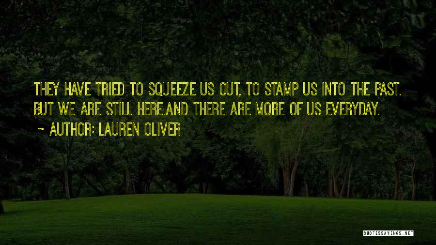 Lauren Oliver Quotes: They Have Tried To Squeeze Us Out, To Stamp Us Into The Past. But We Are Still Here.and There Are