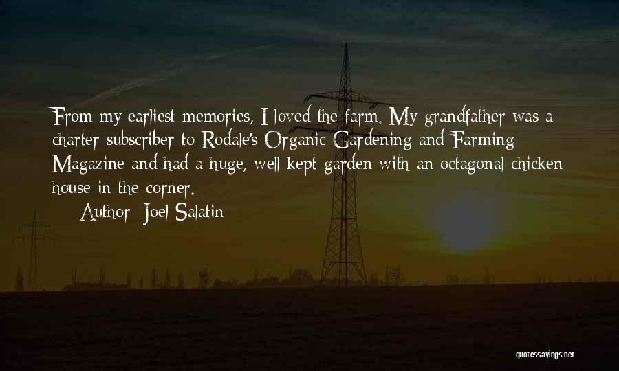 Joel Salatin Quotes: From My Earliest Memories, I Loved The Farm. My Grandfather Was A Charter Subscriber To Rodale's Organic Gardening And Farming