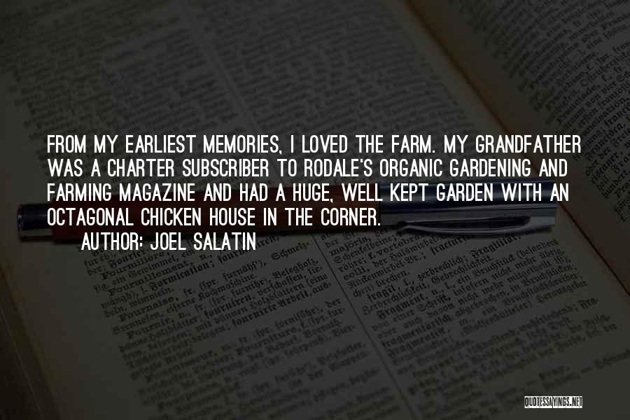 Joel Salatin Quotes: From My Earliest Memories, I Loved The Farm. My Grandfather Was A Charter Subscriber To Rodale's Organic Gardening And Farming