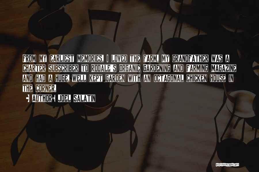 Joel Salatin Quotes: From My Earliest Memories, I Loved The Farm. My Grandfather Was A Charter Subscriber To Rodale's Organic Gardening And Farming