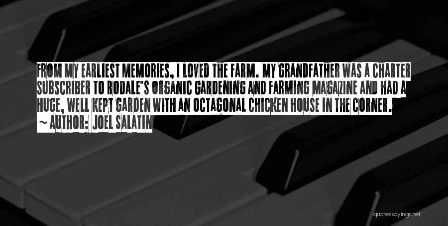 Joel Salatin Quotes: From My Earliest Memories, I Loved The Farm. My Grandfather Was A Charter Subscriber To Rodale's Organic Gardening And Farming