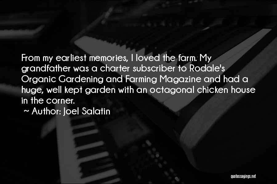 Joel Salatin Quotes: From My Earliest Memories, I Loved The Farm. My Grandfather Was A Charter Subscriber To Rodale's Organic Gardening And Farming