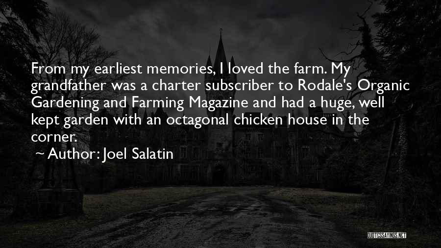 Joel Salatin Quotes: From My Earliest Memories, I Loved The Farm. My Grandfather Was A Charter Subscriber To Rodale's Organic Gardening And Farming