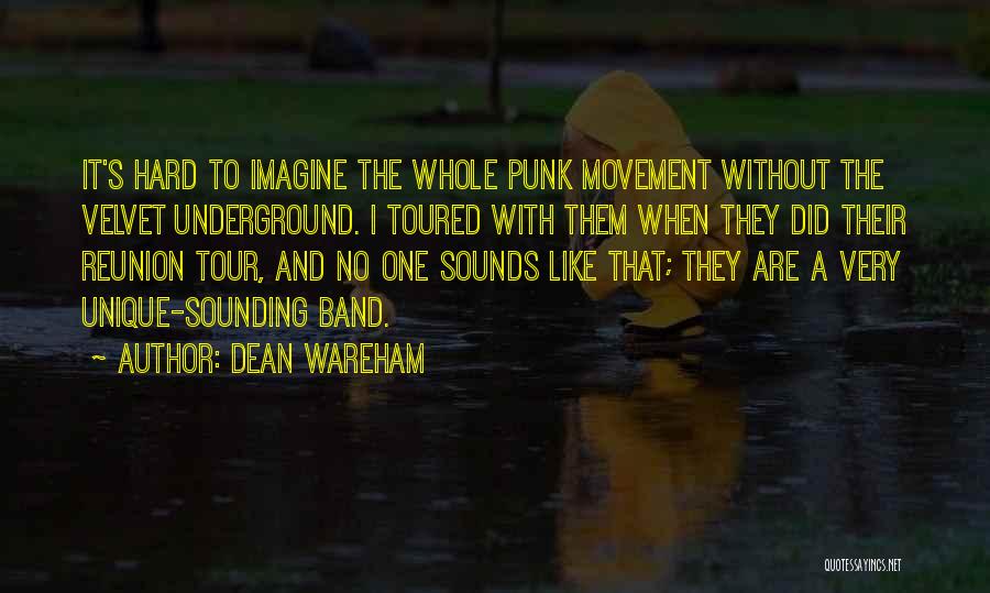 Dean Wareham Quotes: It's Hard To Imagine The Whole Punk Movement Without The Velvet Underground. I Toured With Them When They Did Their