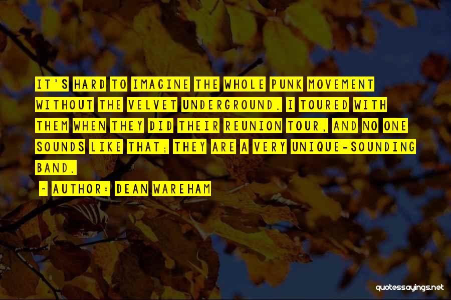 Dean Wareham Quotes: It's Hard To Imagine The Whole Punk Movement Without The Velvet Underground. I Toured With Them When They Did Their