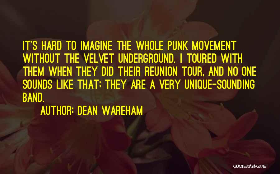 Dean Wareham Quotes: It's Hard To Imagine The Whole Punk Movement Without The Velvet Underground. I Toured With Them When They Did Their
