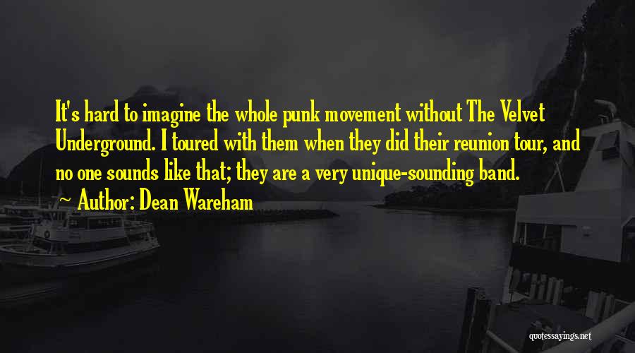 Dean Wareham Quotes: It's Hard To Imagine The Whole Punk Movement Without The Velvet Underground. I Toured With Them When They Did Their